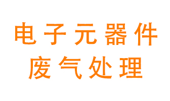 電子元器件生產產生的廢氣怎么處理？